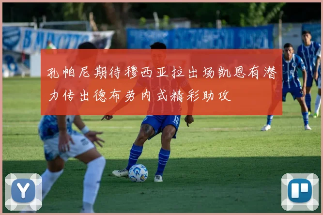 孔帕尼期待穆西亚拉出场凯恩有潜力传出德布劳内式精彩助攻
