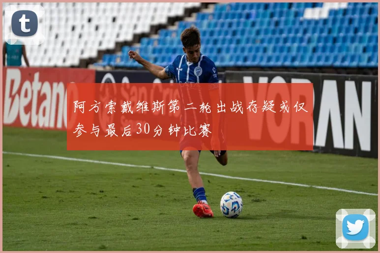 阿方索戴维斯第二轮出战存疑或仅参与最后30分钟比赛